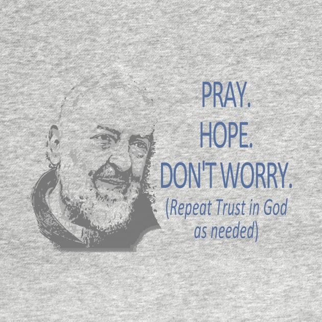 Padre Pio quote ~ Don't Worry by Bible Catholic Gear (apparel n' more)